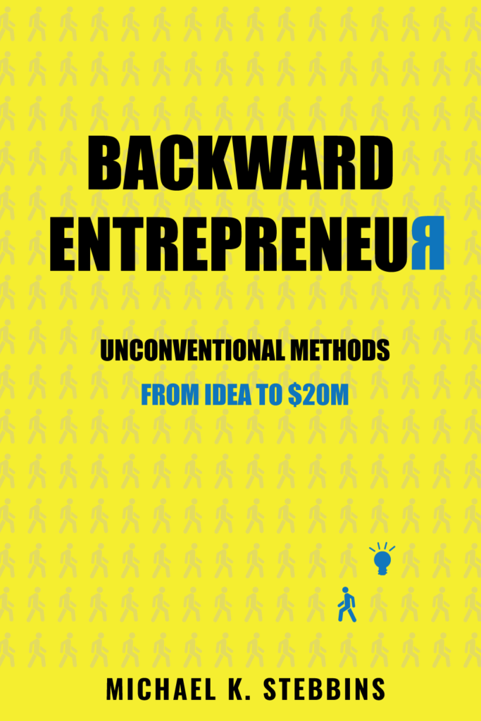 Backward Entrepreneur - Unconventional Methods from Idea to $20M